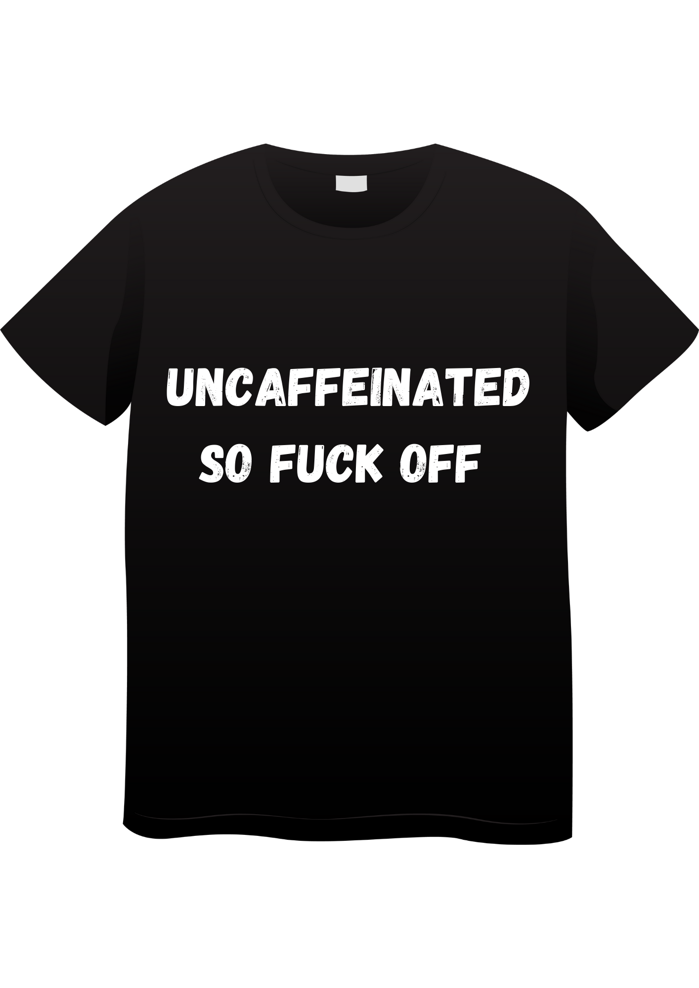 Uncaffienated So Fuck Off T-Shirt