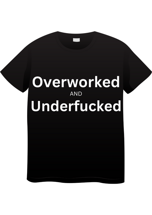 Overworked and Underfucked T-shirt