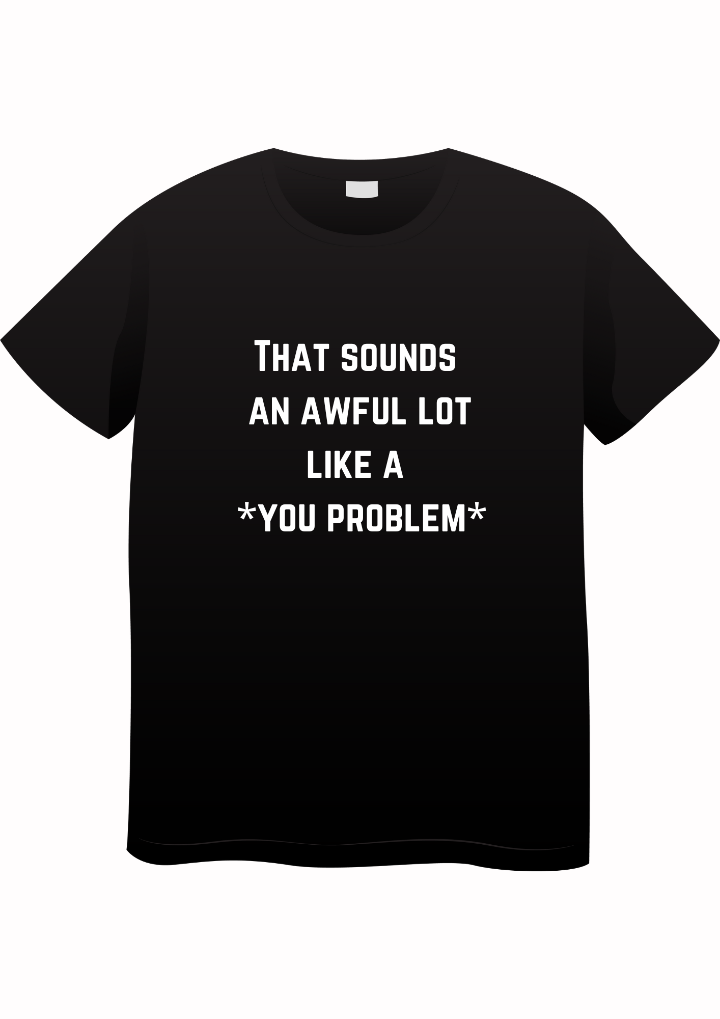 You problem T-shirt