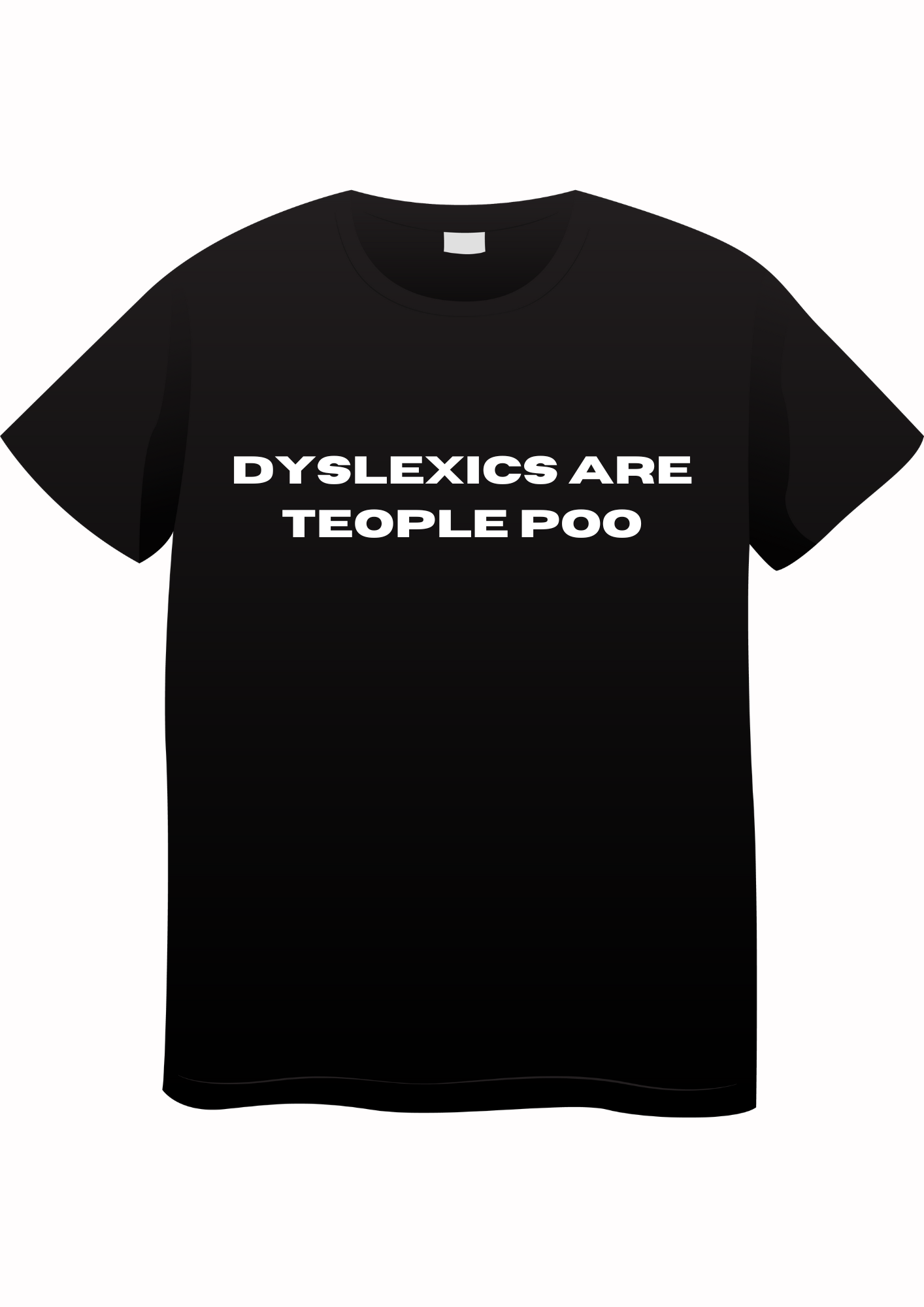 Dyslexics are teople poo, T-shirt