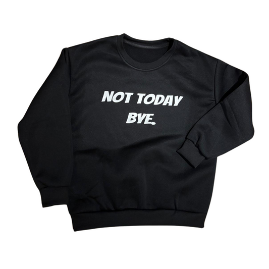 Not Today, Bye. Crew Neck