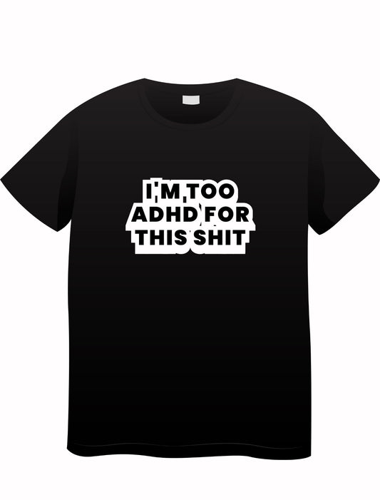 I’m too adhd, T-shirt